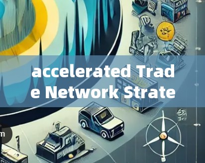 accelerated Trade Network Strategy accelerated Trade Network Strategy