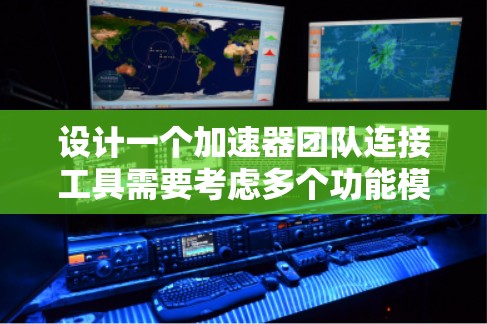 设计一个加速器团队连接工具需要考虑多个功能模块和用户界面设计。以下是详细的步骤