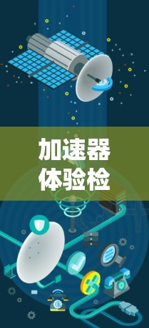 加速器体验检测,技术与用户体验的完美融合 加速器体验检测,技术与用户体验的完美融合