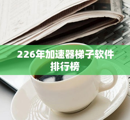 226年加速器梯子软件排行榜
