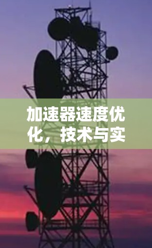 加速器速度优化，技术与实践的平衡