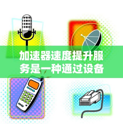 加速器速度提升服务是一种通过设备优化提升车辆速度的技术,主要应用于电动助力车和燃油助力车。以下是对该服务的详细分析 加速器速度提升服务是一种通过设备优化提升车辆速度的技术,主要应用于电动助力车和燃油助力车。以下是对该服务的详细分析