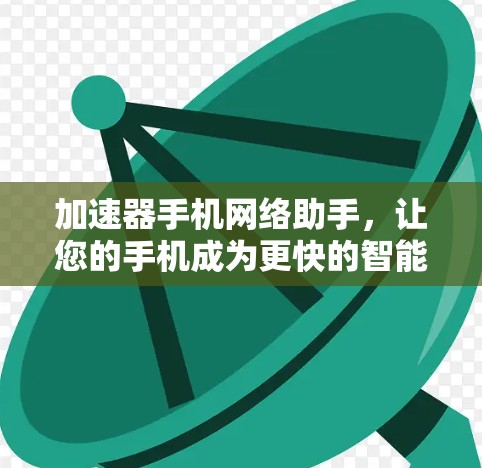 加速器手机网络助手，让您的手机成为更快的智能助手