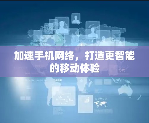 加速手机网络，打造更智能的移动体验