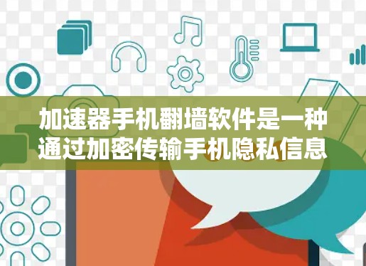 加速器手机翻墙软件是一种通过加密传输手机隐私信息至其他设备的工具,旨在保护个人隐私。以下是对该技术的详细分析和总结 加速器手机翻墙软件是一种通过加密传输手机隐私信息至其他设备的工具,旨在保护个人隐私。以下是对该技术的详细分析和总结
