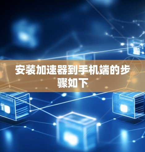 安装加速器到手机端的步骤如下 安装加速器到手机端的步骤如下