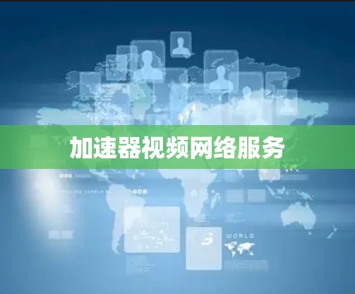 加速器视频网络服务 加速器视频网络服务