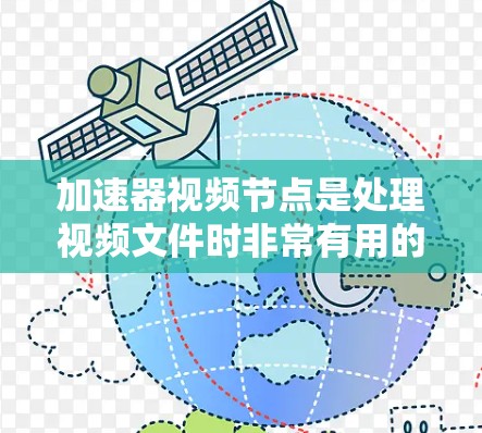 加速器视频节点是处理视频文件时非常有用的工具，可以帮助用户快速复制、剪切或进行其他视频操作。以下是一些推荐的加速器和视频节点，供您参考