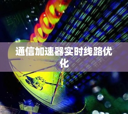 通信加速器实时线路优化