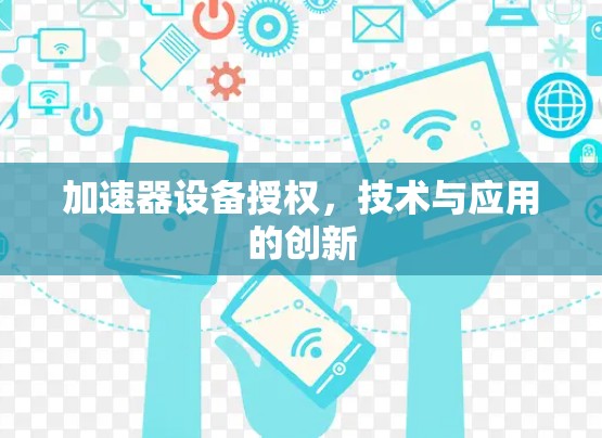加速器设备授权,技术与应用的创新 加速器设备授权,技术与应用的创新