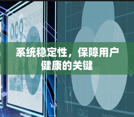 系统稳定性,保障用户健康的关键 系统稳定性,保障用户健康的关键