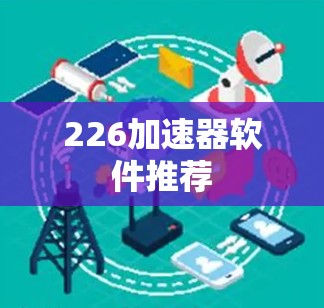 226加速器软件推荐 226加速器软件推荐