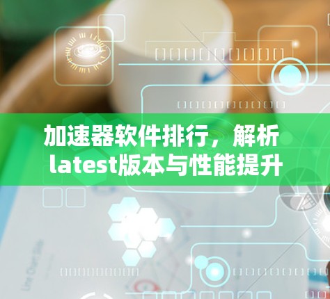 加速器软件排行，解析 latest版本与性能提升