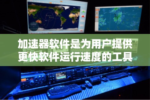 加速器软件是为用户提供更快软件运行速度的工具,广泛应用于文件处理、搜索、数据管理等多个领域。以下是加速器软件功能的对比和总结 加速器软件是为用户提供更快软件运行速度的工具,广泛应用于文件处理、搜索、数据管理等多个领域。以下是加速器软件功能的对比和总结
