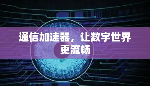 通信加速器，让数字世界更流畅