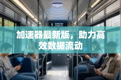 加速器最新版，助力高效数据流动