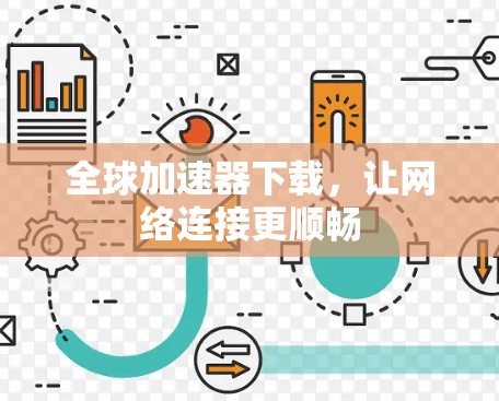 全球加速器下载,让网络连接更顺畅 全球加速器下载,让网络连接更顺畅