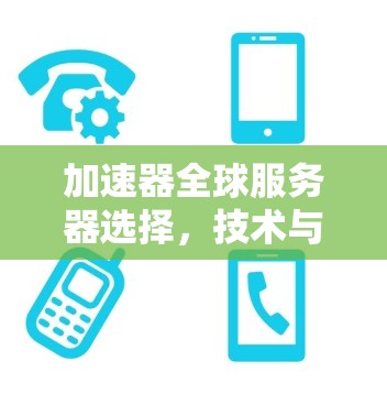 加速器全球服务器选择,技术与成本的平衡 加速器全球服务器选择,技术与成本的平衡