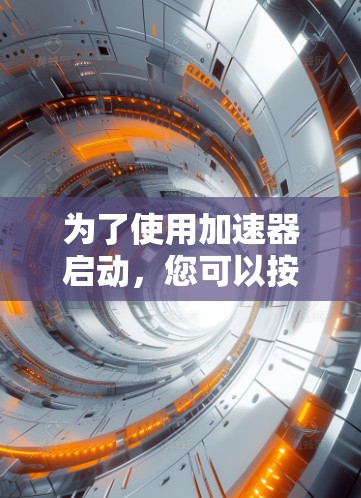 为了使用加速器启动，您可以按照以下步骤进行