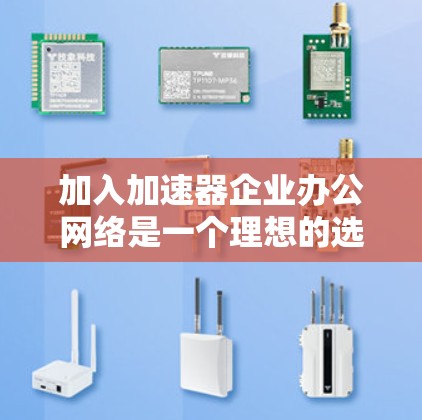 加入加速器企业办公网络是一个理想的选择,旨在提升企业内部网络的性能和效率。以下是对该网络的逐步解释 加入加速器企业办公网络是一个理想的选择,旨在提升企业内部网络的性能和效率。以下是对该网络的逐步解释