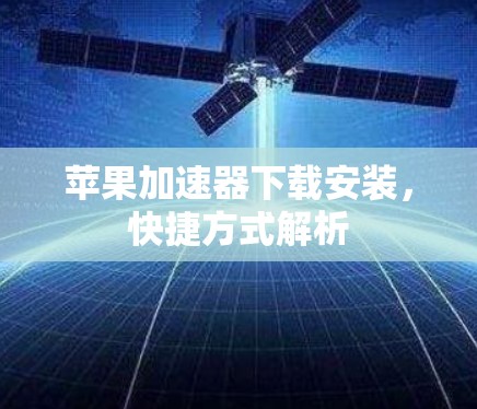 苹果加速器下载安装，快捷方式解析
