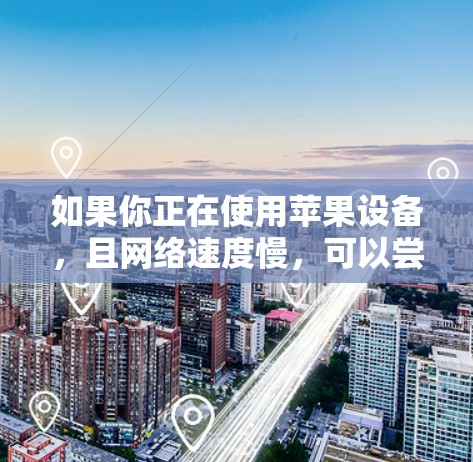 如果你正在使用苹果设备，且网络速度慢，可以尝试使用 NetNest 来加速网络流量，提升用户体验。如果你有其他问题，欢迎继续提问！