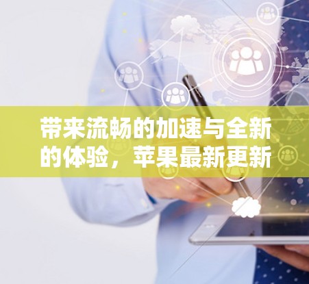 带来流畅的加速与全新的体验，苹果最新更新开启