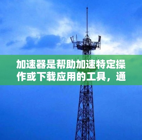 加速器是帮助加速特定操作或下载应用的工具,通常用于提升下载速度、加快安装过程等。以下是关于加速器加速苹果更新的建议 加速器是帮助加速特定操作或下载应用的工具,通常用于提升下载速度、加快安装过程等。以下是关于加速器加速苹果更新的建议