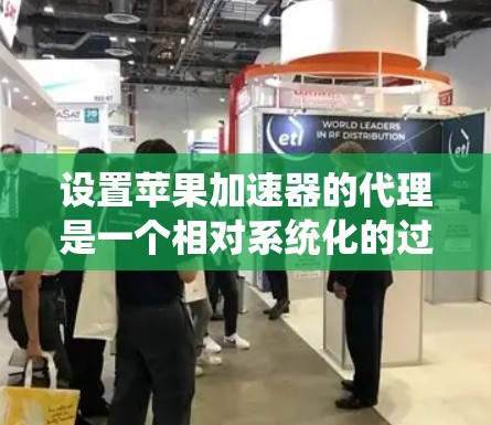 设置苹果加速器的代理是一个相对系统化的过程，以下是一步步的指南