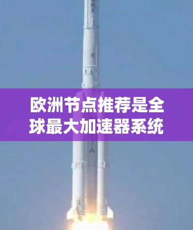 欧洲节点推荐是全球最大加速器系统(加速器欧亚大陆网络)中针对欧洲国家和地区提供网络解决方案的平台。以下是对这一推荐的详细总结 欧洲节点推荐是全球最大加速器系统(加速器欧亚大陆网络)中针对欧洲国家和地区提供网络解决方案的平台。以下是对这一推荐的详细总结