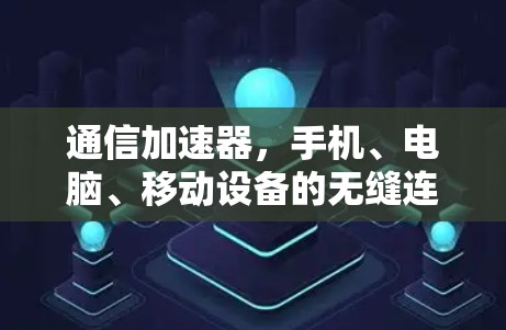 通信加速器,手机、电脑、移动设备的无缝连接 通信加速器,手机、电脑、移动设备的无缝连接