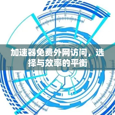 加速器免费外网访问，选择与效率的平衡
