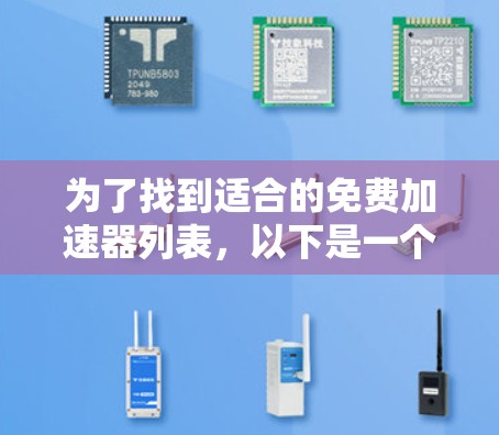 为了找到适合的免费加速器列表,以下是一个分步骤的指南 为了找到适合的免费加速器列表,以下是一个分步骤的指南
