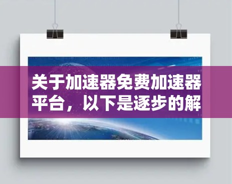 关于加速器免费加速器平台,以下是逐步的解释和答案 关于加速器免费加速器平台,以下是逐步的解释和答案