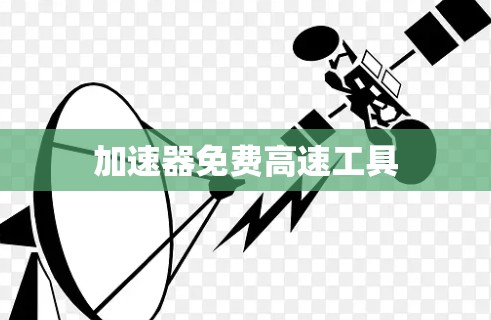 加速器免费高速工具 加速器免费高速工具
