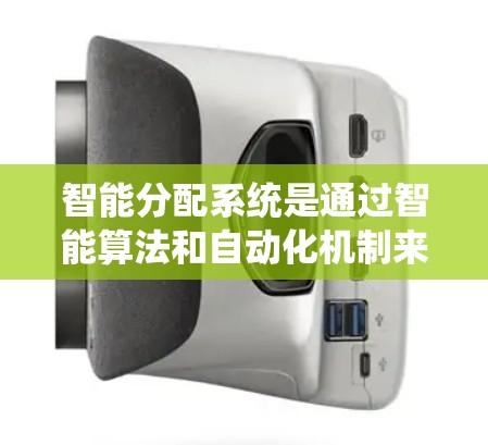 智能分配系统是通过智能算法和自动化机制来优化流量分配,提升网络效率和用户体验。以下是对其结构、功能、优势和未来发展的详细分析 智能分配系统是通过智能算法和自动化机制来优化流量分配,提升网络效率和用户体验。以下是对其结构、功能、优势和未来发展的详细分析