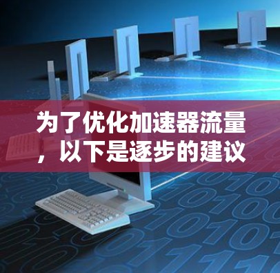 为了优化加速器流量，以下是逐步的建议步骤