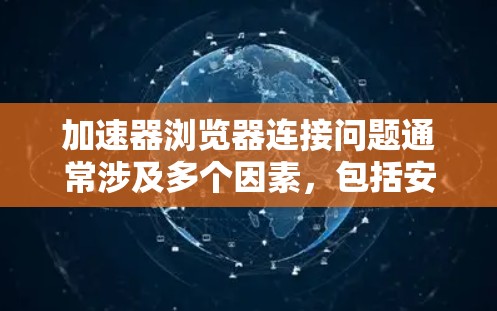 加速器浏览器连接问题通常涉及多个因素,包括安装版本、服务器配置、防火墙设置、端口正确性以及访问权限等。以下是逐步排查和解决问题的方法 加速器浏览器连接问题通常涉及多个因素,包括安装版本、服务器配置、防火墙设置、端口正确性以及访问权限等。以下是逐步排查和解决问题的方法