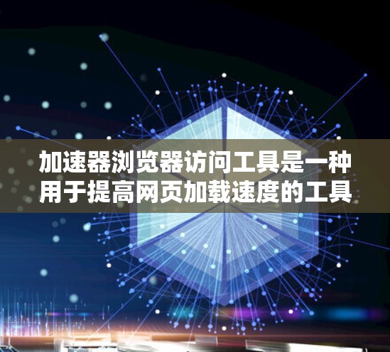 加速器浏览器访问工具是一种用于提高网页加载速度的工具,通常用于在快速移动或频繁访问多个网站时,优化浏览器的访问效率。以下是对该工具的详细分析 加速器浏览器访问工具是一种用于提高网页加载速度的工具,通常用于在快速移动或频繁访问多个网站时,优化浏览器的访问效率。以下是对该工具的详细分析