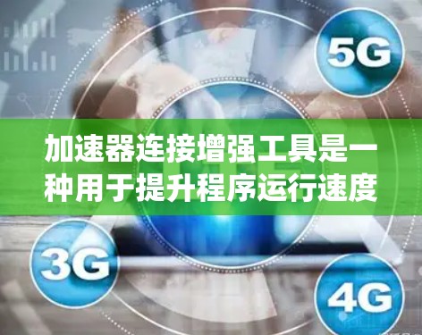 加速器连接增强工具是一种用于提升程序运行速度的工具,主要针对使用C/C+开发的项目。它通过将C/C+代码转换为更高效的Java代码或提供优化选项,从而提高程序的性能。以下是对该工具的详细总结 加速器连接增强工具是一种用于提升程序运行速度的工具,主要针对使用C/C+开发的项目。它通过将C/C+代码转换为更高效的Java代码或提供优化选项,从而提高程序的性能。以下是对该工具的详细总结