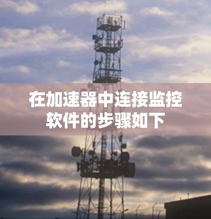 在加速器中连接监控软件的步骤如下