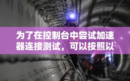 为了在控制台中尝试加速器连接测试，可以按照以下步骤操作