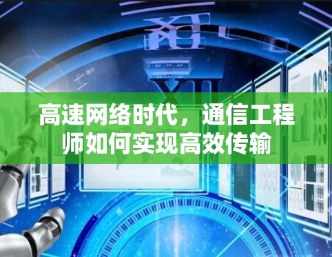 高速网络时代,通信工程师如何实现高效传输 高速网络时代,通信工程师如何实现高效传输