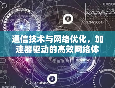 通信技术与网络优化,加速器驱动的高效网络体验 通信技术与网络优化,加速器驱动的高效网络体验