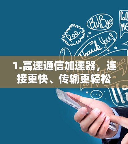 1.高速通信加速器，连接更快、传输更轻松
