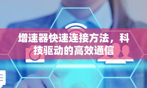 增速器快速连接方法，科技驱动的高效通信