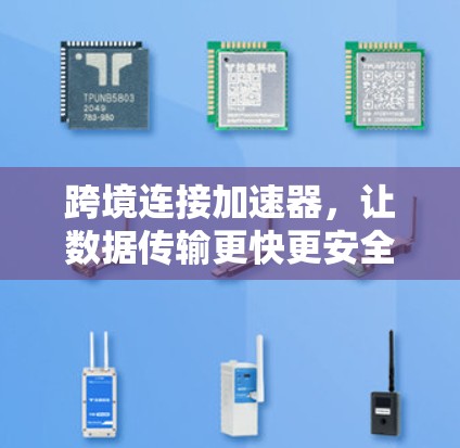 跨境连接加速器,让数据传输更快更安全 跨境连接加速器,让数据传输更快更安全