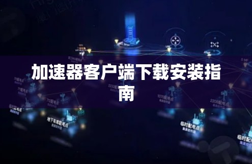 加速器客户端下载安装指南 加速器客户端下载安装指南