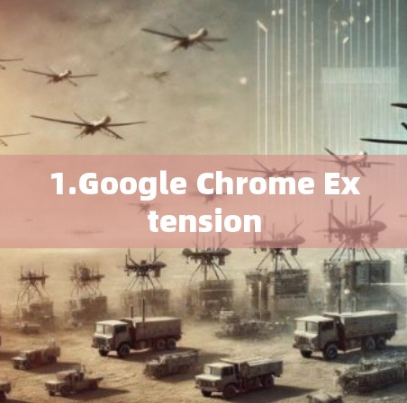 1.Google Chrome Extension 1.Google Chrome Extension