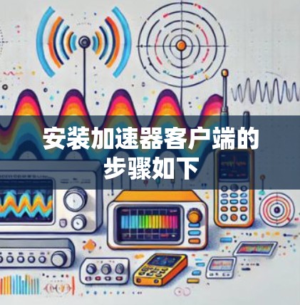 安装加速器客户端的步骤如下 安装加速器客户端的步骤如下
